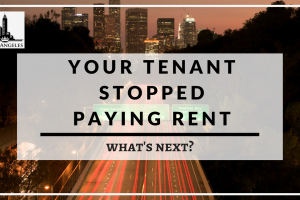 Your Tenant Stopped Paying Rent – What Next? Advice for Your Los Angeles Investment